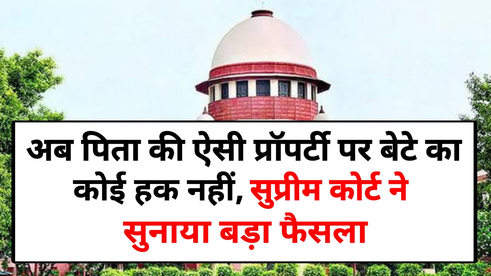 Supreme Court : पिता की ऐसी प्रॉपर्टी पर बेटे का कोई अधिकार नहीं, सुप्रीम कोर्ट ने सुनाया बड़ा फैसला।